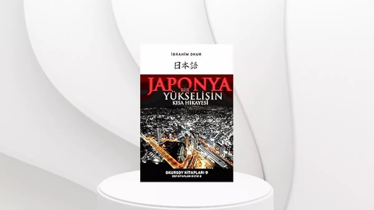 JAPONYA Bir Yükselişin Kısa Hikâyesi