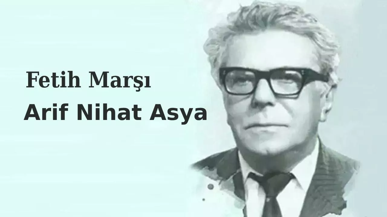 Fetih Marşı’nın Tarihsel ve Kültürel Mirası: Arif Nihat Asya’nın İzleri